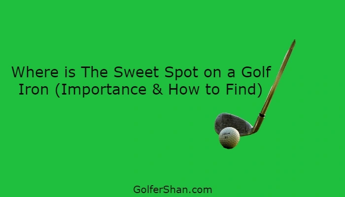 Where is The Sweet Spot on a Golf Iron?