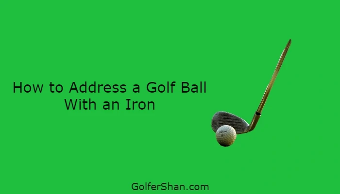 How to Address a Golf Ball With an Iron 1