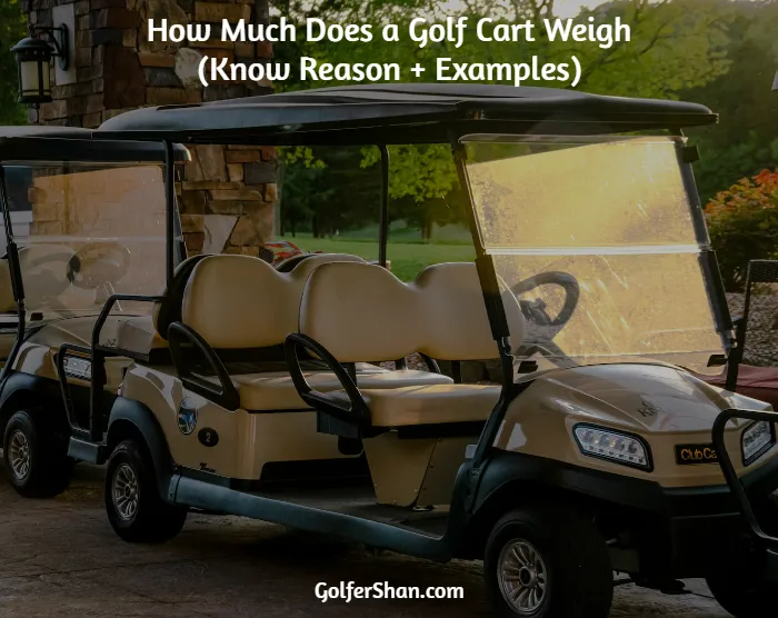 How Much Does a Golf Cart Weigh (Know Reason + Examples)