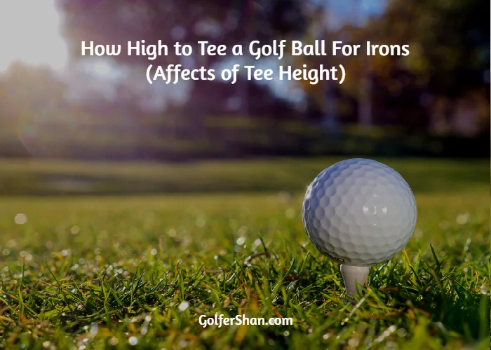 How High to Tee a Golf Ball For Irons 1