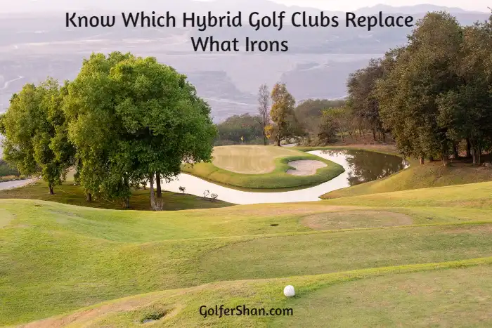 Know Which Hybrid Golf Clubs Replace What Irons