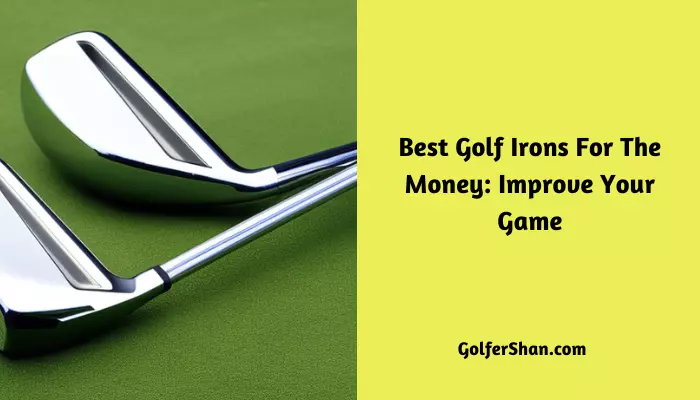5 Best Golf Irons For The Money: Improve Your Game
