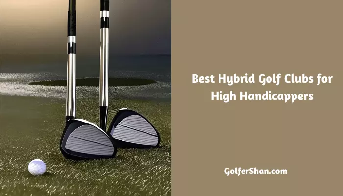 Best Hybrid Golf Clubs for High Handicappers