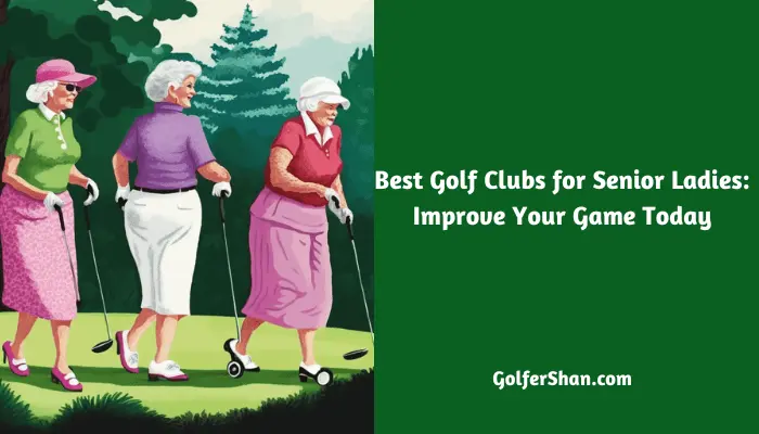 Best Golf Clubs for Senior Ladies