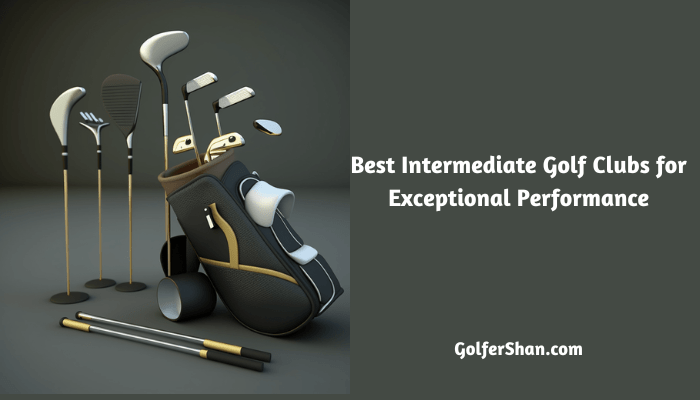 5 Best Intermediate Golf Clubs for Exceptional Performance