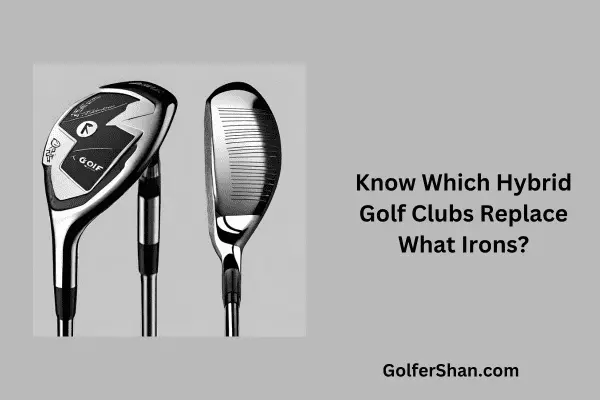 Which Hybrid Golf Clubs Replace What Irons